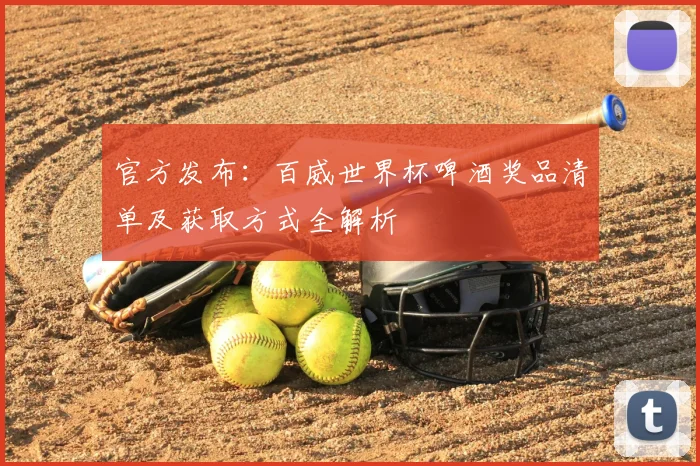 官方发布：百威世界杯啤酒奖品清单及获取方式全解析