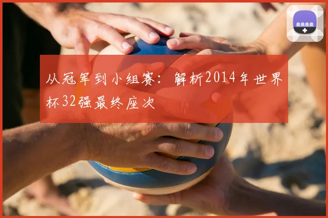 从冠军到小组赛：解析2014年世界杯32强最终座次
